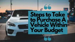 5 Actionable Steps to Take to Purchase A Vehicle Within Your Budget